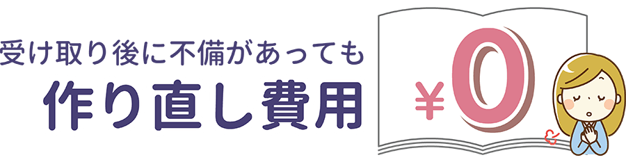 受け取り後に不備があっても、作り直し費用0円