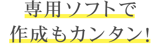 専用ソフトで作成も簡単