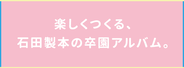 楽しくつくる、石田製本の卒園アルバム。